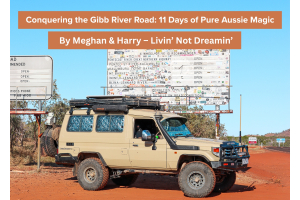 Conquering the Gibb River Road: 11 Days of Pure Aussie Magic By Meghan & Harry – Livin’ Not Dreamin’